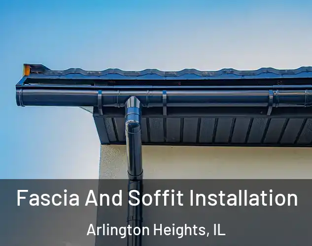  Fascia And Soffit Installation Arlington Heights, IL